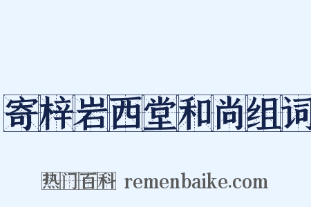 寄梓岩西堂和尚组词是什么意思的图片